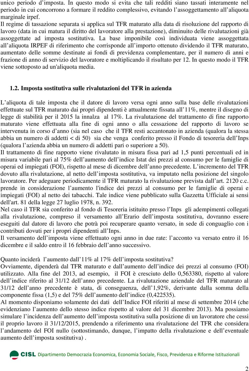 Il regime di tassazione separata si applica sul TFR maturato alla data di risoluzione del rapporto di lavoro (data in cui matura il diritto del lavoratore alla prestazione), diminuito delle