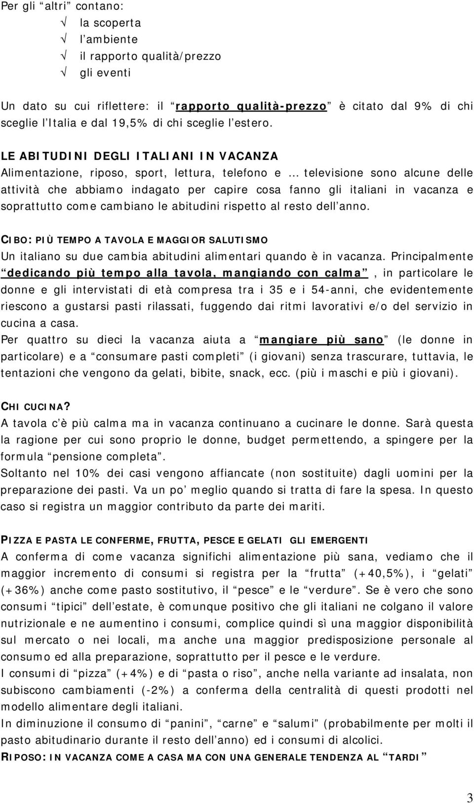 LE ABITUDINI DEGLI ITALIANI IN VACANZA Alimentazione, riposo, sport, lettura, telefono e televisione sono alcune delle attività che abbiamo indagato per capire cosa fanno gli italiani in vacanza e