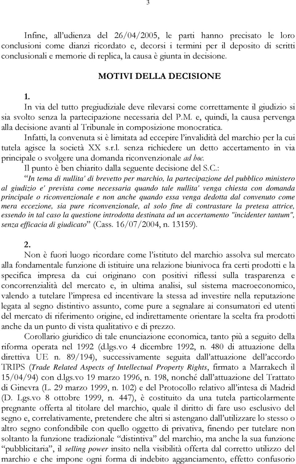 Infatti, la convenuta si è limitata ad eccepire l invalidità del marchio per la cui tutela agisce la società XX s.r.l. senza richiedere un detto accertamento in via principale o svolgere una domanda riconvenzionale ad hoc.