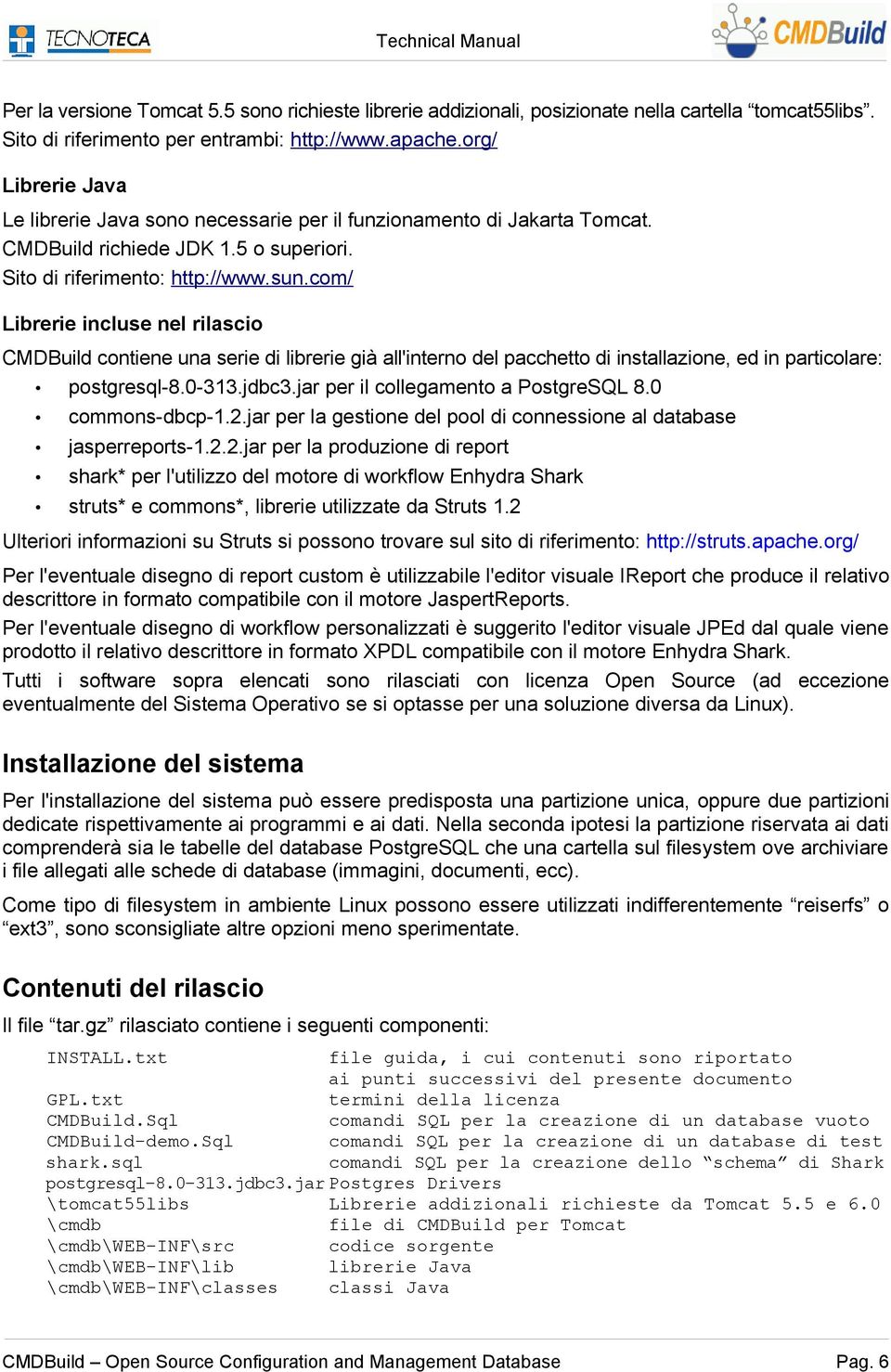 com/ Librerie incluse nel rilascio CMDBuild contiene una serie di librerie già all'interno del pacchetto di installazione, ed in particolare: postgresql-8.0-313.jdbc3.