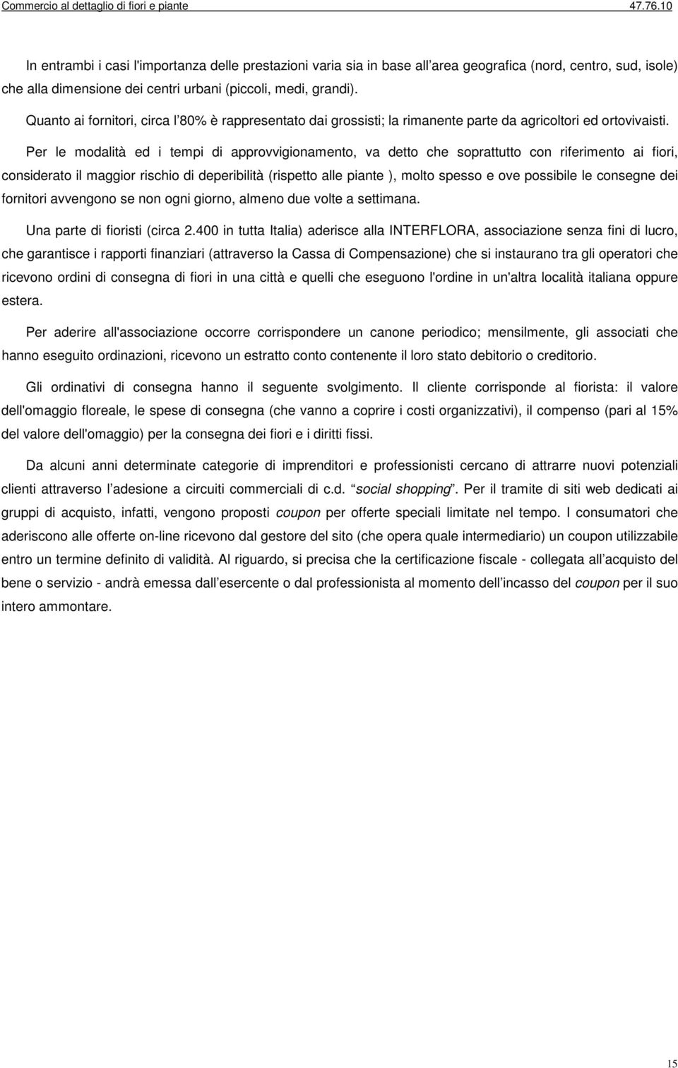 Per le modalità ed i tempi di approvvigionamento, va detto che soprattutto con riferimento ai fiori, considerato il maggior rischio di deperibilità (rispetto alle piante ), molto spesso e ove