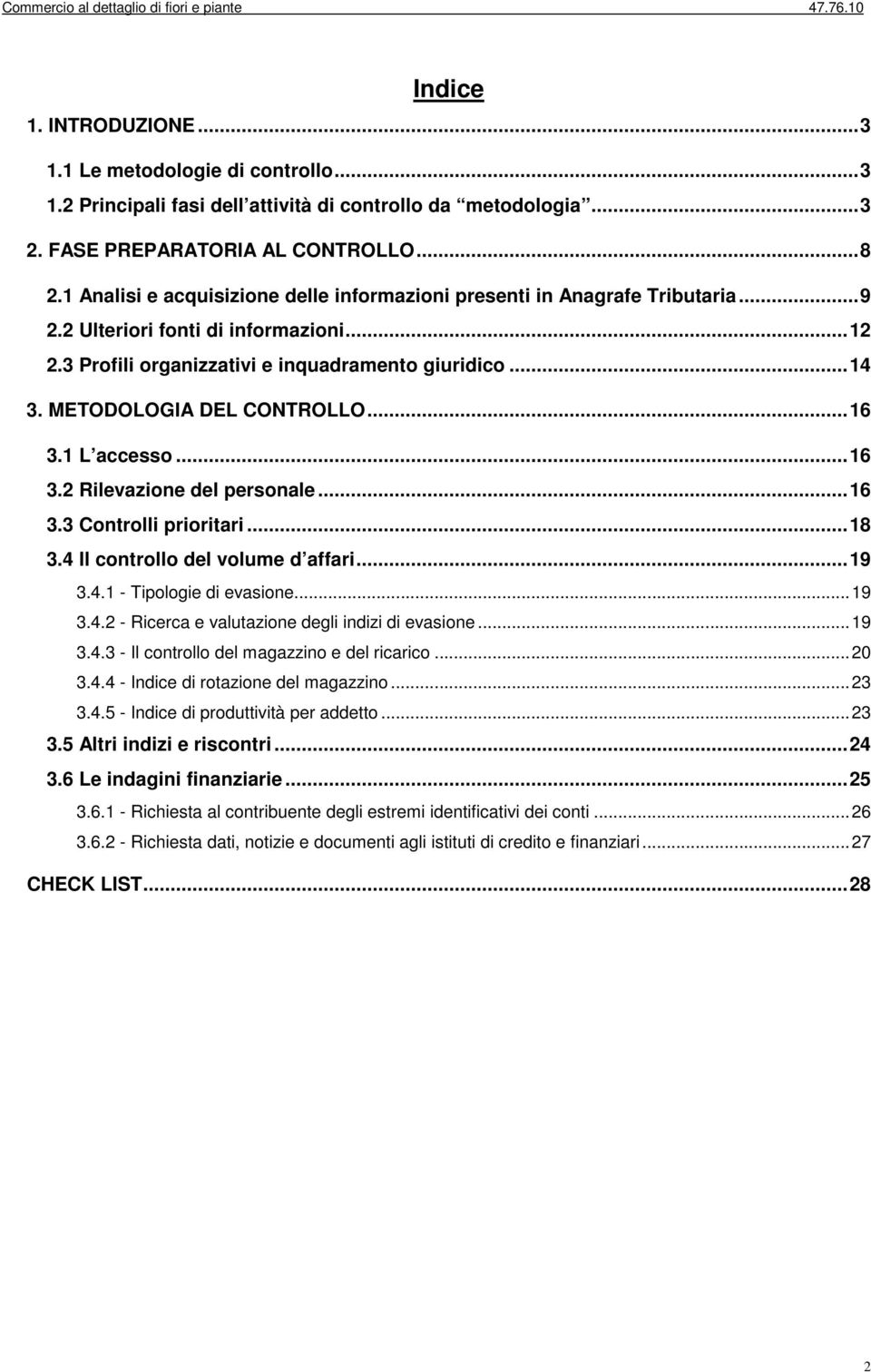 METODOLOGIA DEL CONTROLLO... 16 3.1 L accesso... 16 3.2 Rilevazione del personale... 16 3.3 Controlli prioritari... 18 3.4 Il controllo del volume d affari... 19 3.4.1 - Tipologie di evasione... 19 3.4.2 - Ricerca e valutazione degli indizi di evasione.