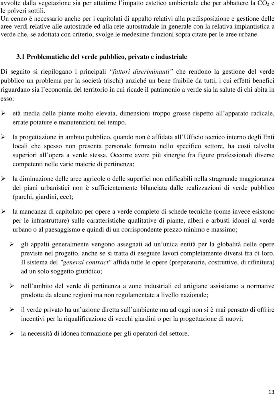 impiantistica a verde che, se adottata con criterio, svolge le medesime funzioni sopra citate per le aree urbane. 3.