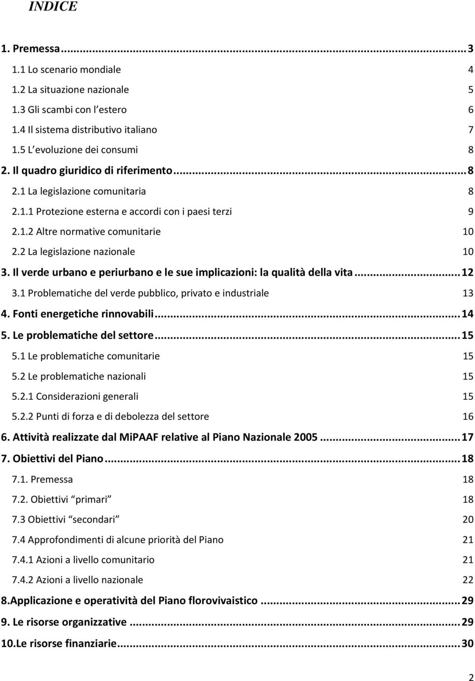 2 La legislazione nazionale 10 3. Il verde urbano e periurbano e le sue implicazioni: la qualità della vita... 12 3.1 Problematiche del verde pubblico, privato e industriale 13 4.