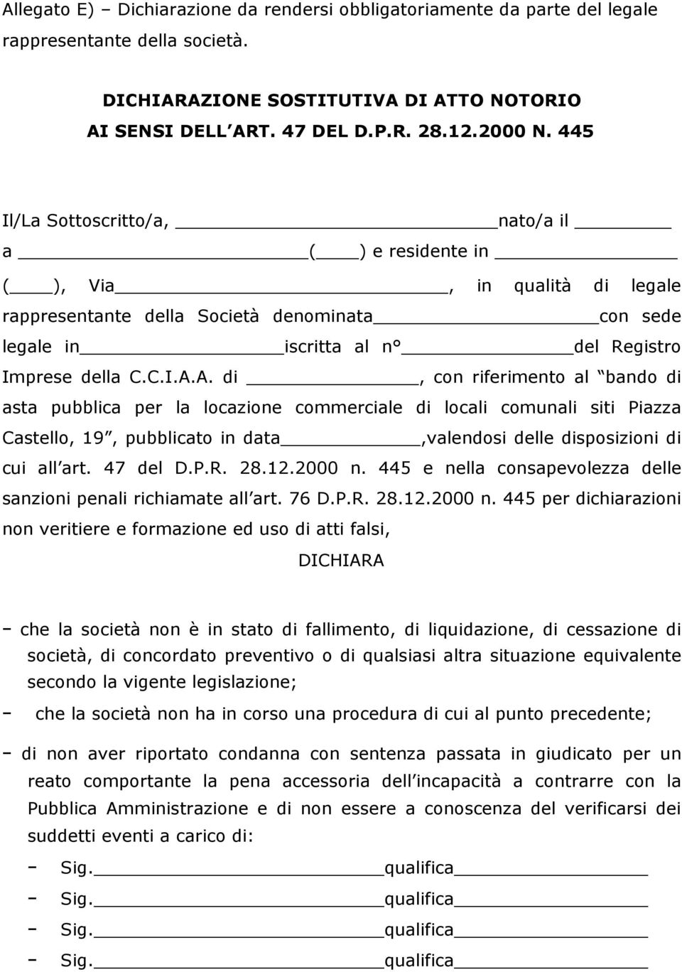 A. di, con riferimento al bando di asta pubblica per la locazione commerciale di locali comunali siti Piazza Castello, 19, pubblicato in data,valendosi delle disposizioni di cui all art. 47 del D.P.R.