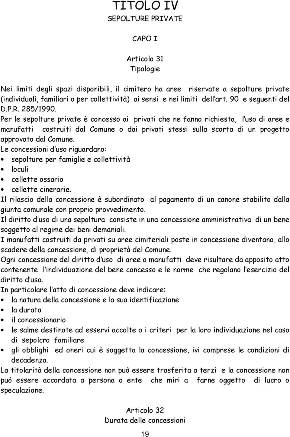 Per le sepolture private è concesso ai privati che ne fanno richiesta, l uso di aree e manufatti costruiti dal Comune o dai privati stessi sulla scorta di un progetto approvato dal Comune.