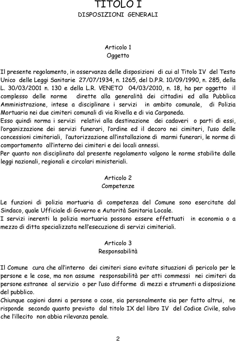 18, ha per oggetto il complesso delle norme dirette alla generalità dei cittadini ed alla Pubblica Amministrazione, intese a disciplinare i servizi in ambito comunale, di Polizia Mortuaria nei due