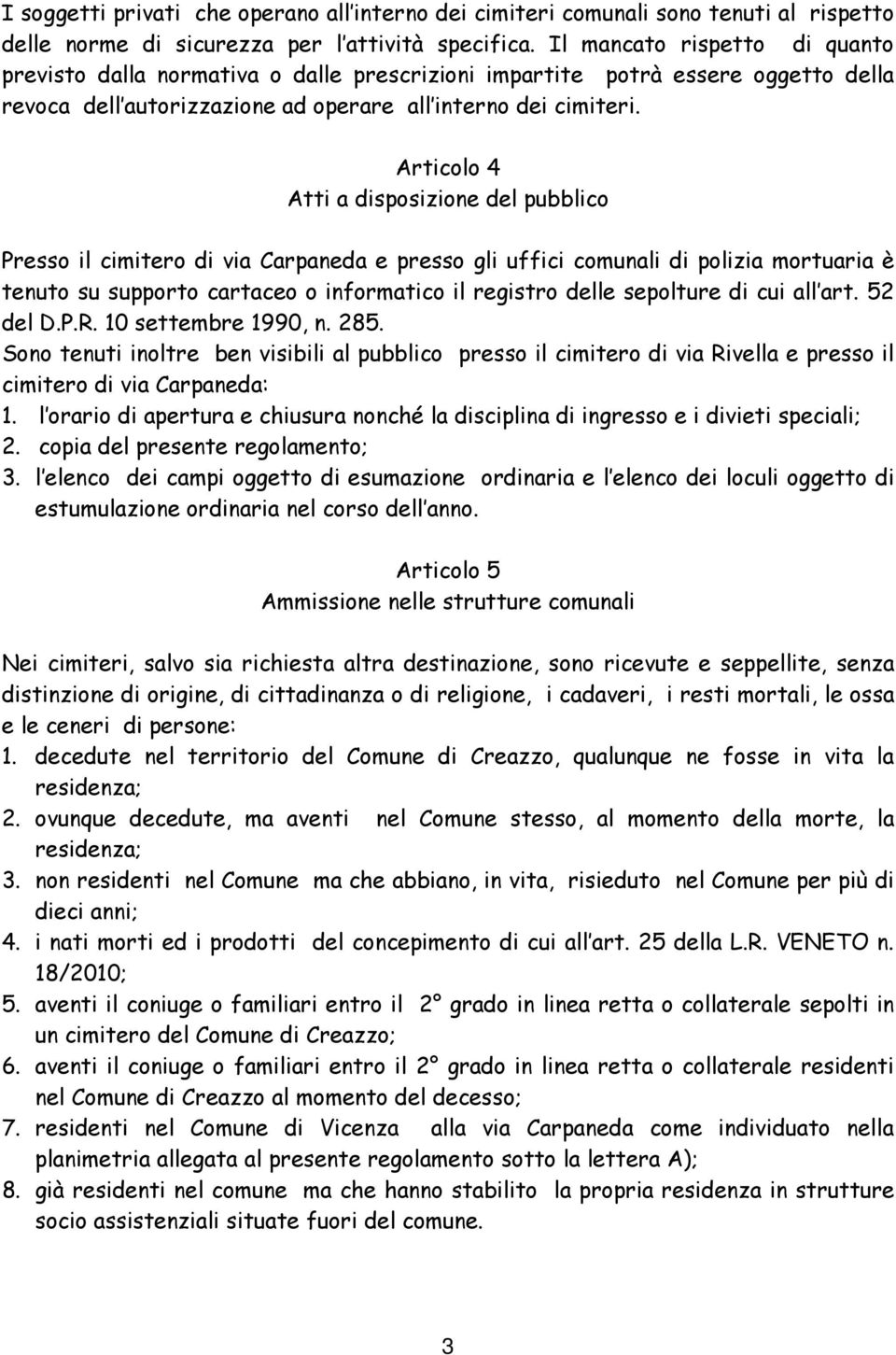 Articolo 4 Atti a disposizione del pubblico Presso il cimitero di via Carpaneda e presso gli uffici comunali di polizia mortuaria è tenuto su supporto cartaceo o informatico il registro delle