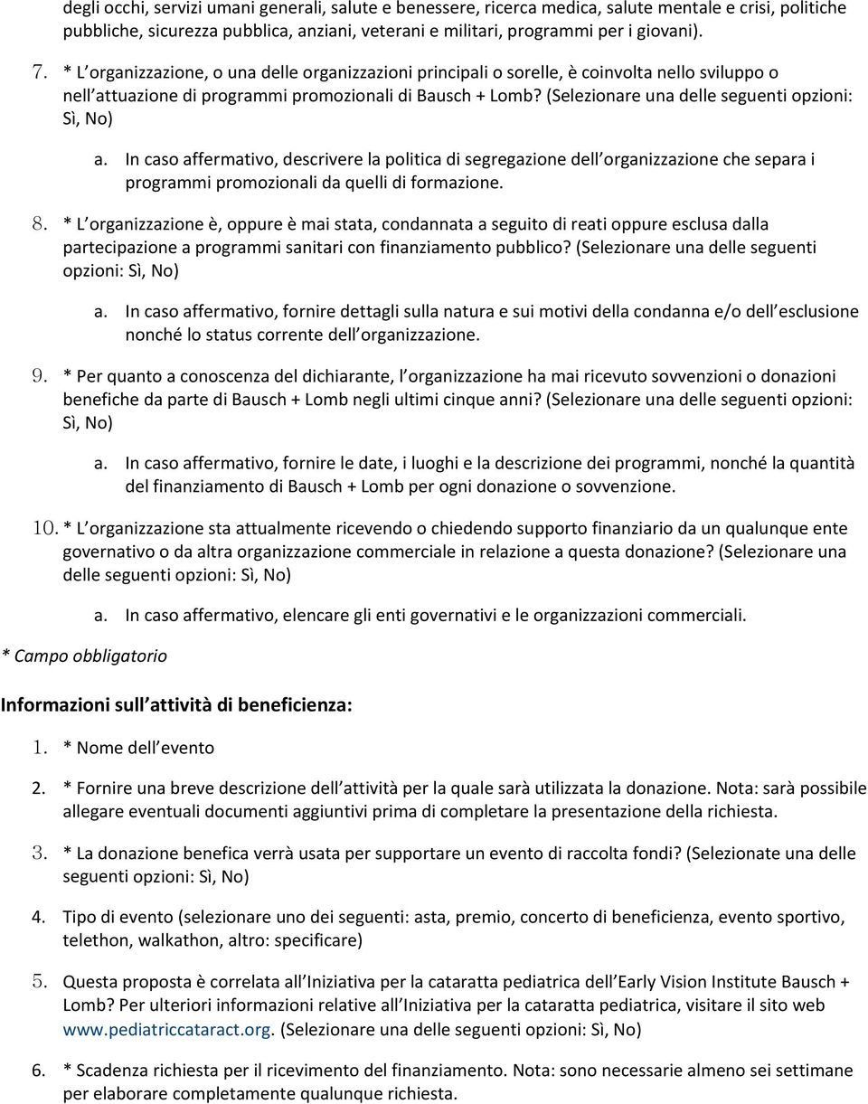 (Selezionare una delle seguenti opzioni: Sì, No) a. In caso affermativo, descrivere la politica di segregazione dell organizzazione che separa i programmi promozionali da quelli di formazione. 8.