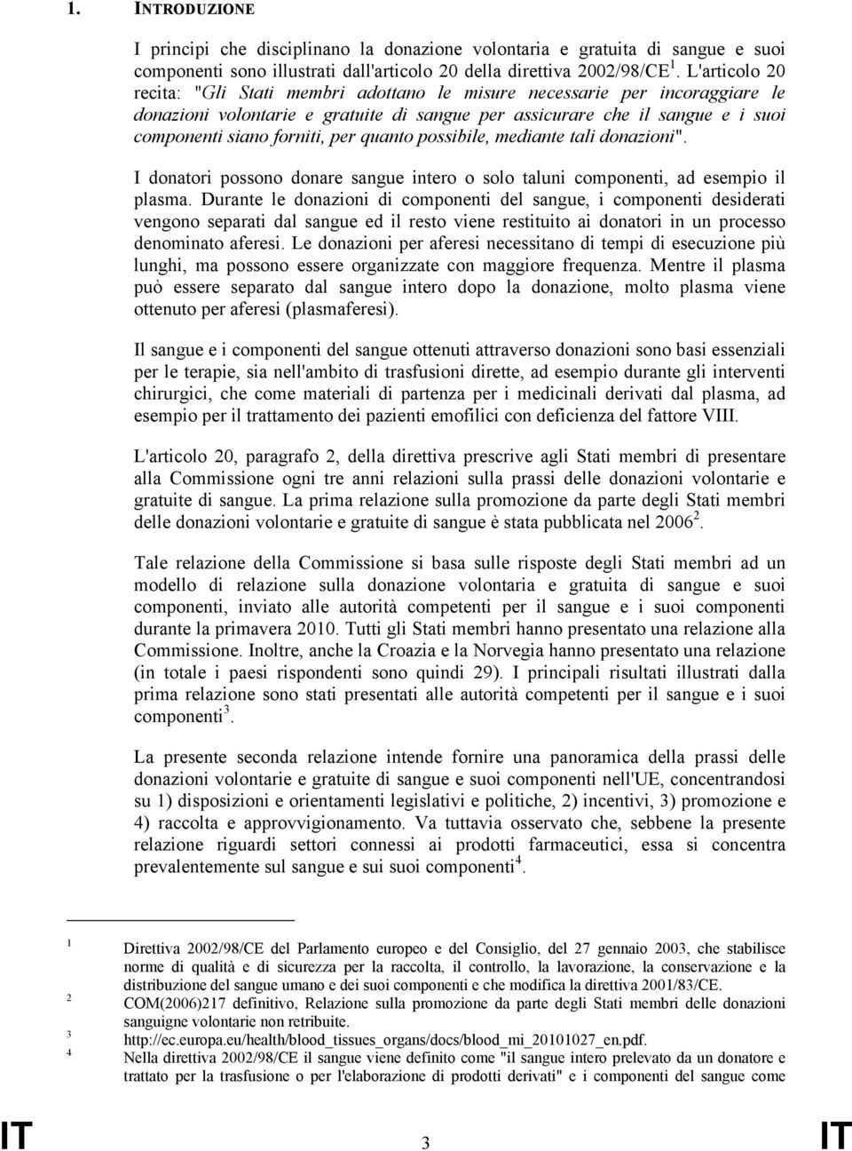 quanto possibile, mediante tali donazioni". I donatori possono donare sangue intero o solo taluni componenti, ad esempio il plasma.