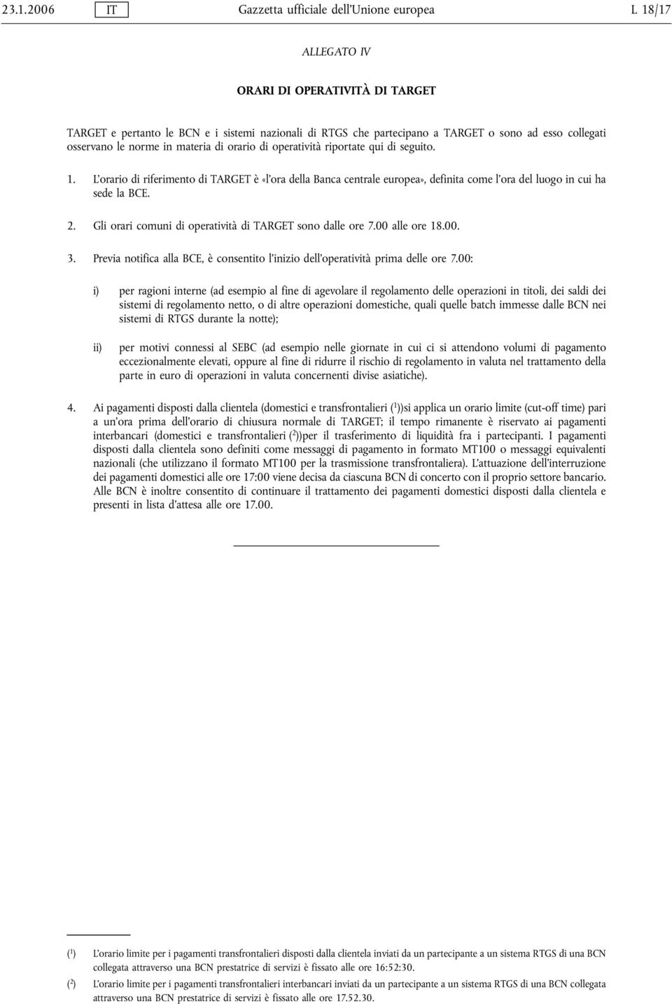 L orario di riferimento di TARGET è «l ora della Banca centrale europea», definita come l ora del luogo in cui ha sede la BCE. 2. Gli orari comuni di operatività di TARGET sono dalle ore 7.