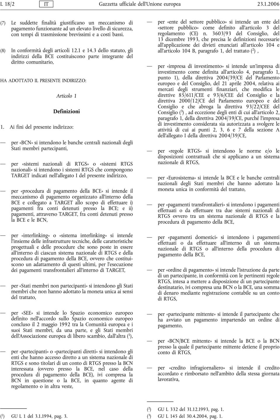 Ai fini del presente indirizzo: per «BCN» si intendono le banche centrali nazionali degli Stati membri partecipanti, per «sistemi nazionali di RTGS» o «sistemi RTGS nazionali» si intendono i sistemi