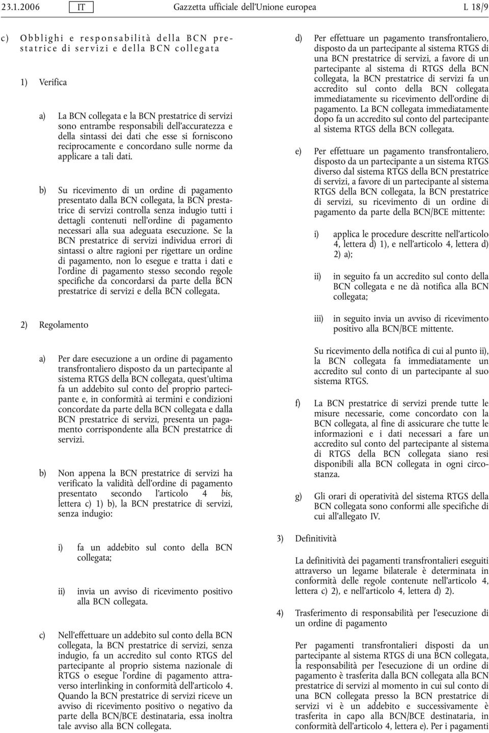 b) Su ricevimento di un ordine di pagamento presentato dalla BCN collegata, la BCN prestatrice di servizi controlla senza indugio tutti i dettagli contenuti nell ordine di pagamento necessari alla