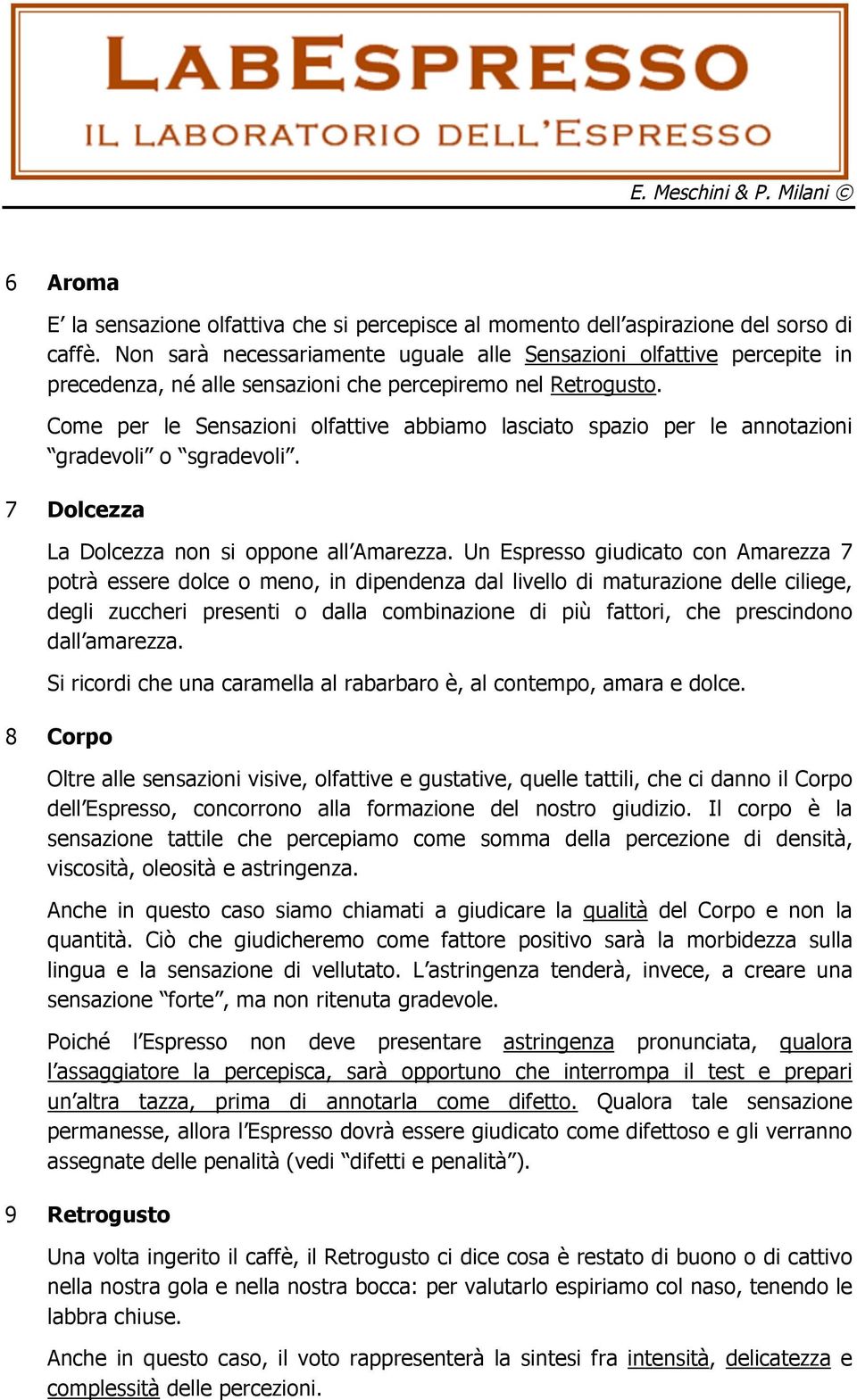 Come per le Sensazioni olfattive abbiamo lasciato spazio per le annotazioni gradevoli o sgradevoli. 7 Dolcezza La Dolcezza non si oppone all Amarezza.