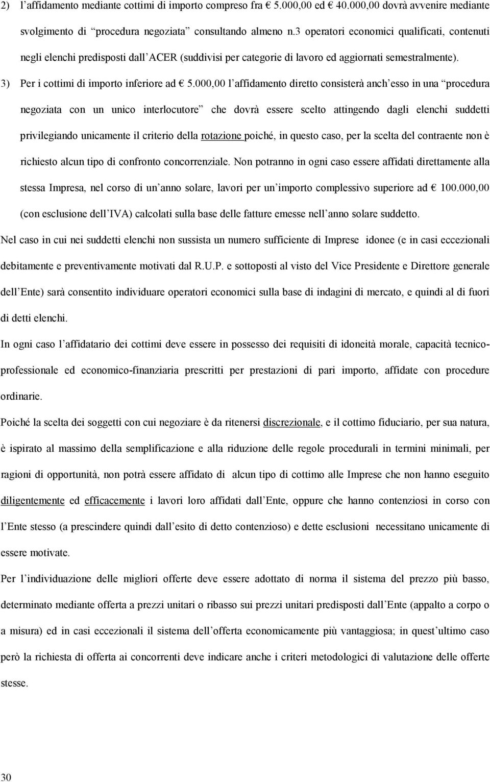 000,00 l affidamento diretto consisterà anch esso in una procedura negoziata con un unico interlocutore che dovrà essere scelto attingendo dagli elenchi suddetti privilegiando unicamente il criterio