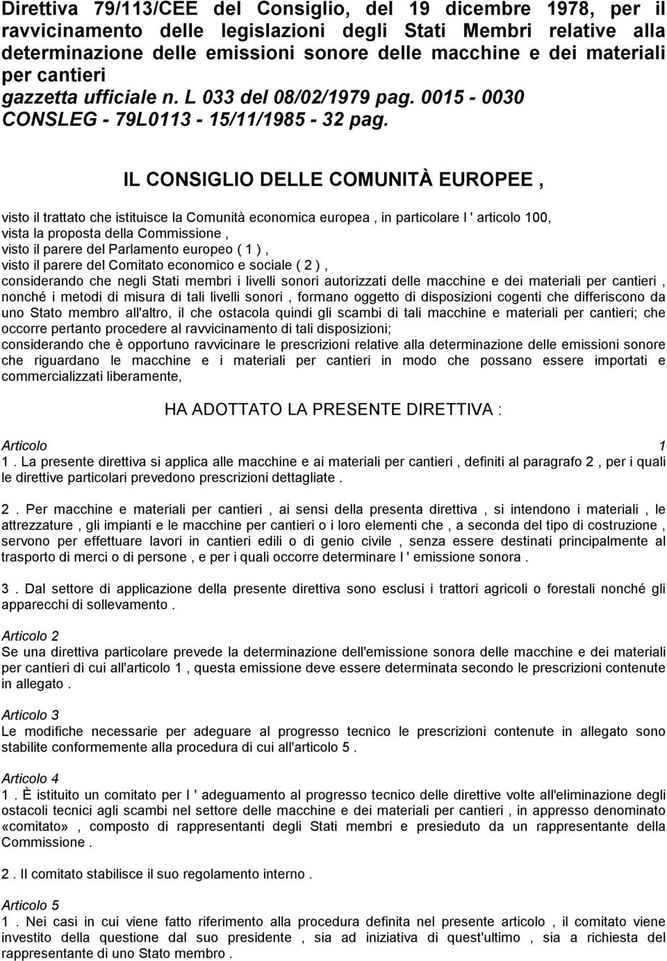 IL CONSIGLIO DELLE COMUNITÀ EUROPEE, visto il trattato che istituisce la Comunità economica europea, in particolare l ' articolo 100, vista la proposta della Commissione, visto il parere del