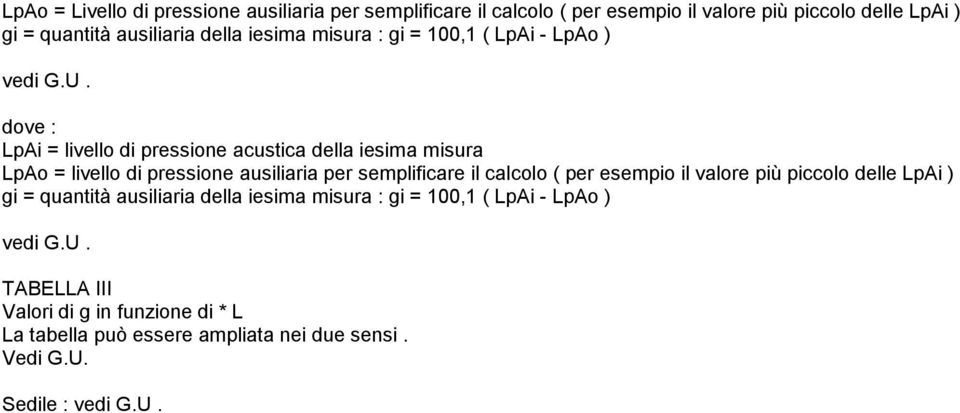 LpAi = livello di pressione acustica della iesima misura LpAo = livello di pressione ausiliaria per semplificare il calcolo ( per esempio il