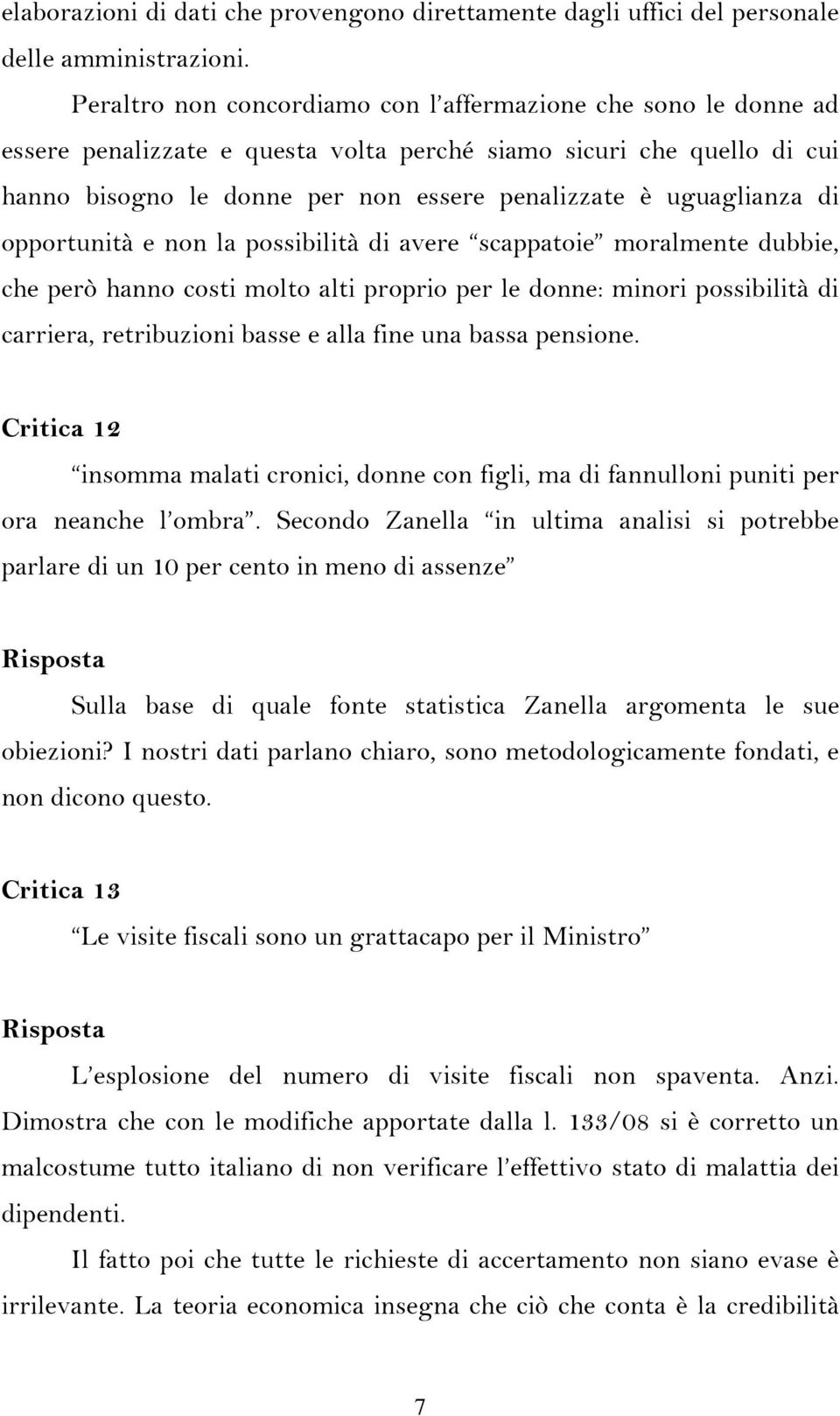 uguaglianza di opportunità e non la possibilità di avere scappatoie moralmente dubbie, che però hanno costi molto alti proprio per le donne: minori possibilità di carriera, retribuzioni basse e alla