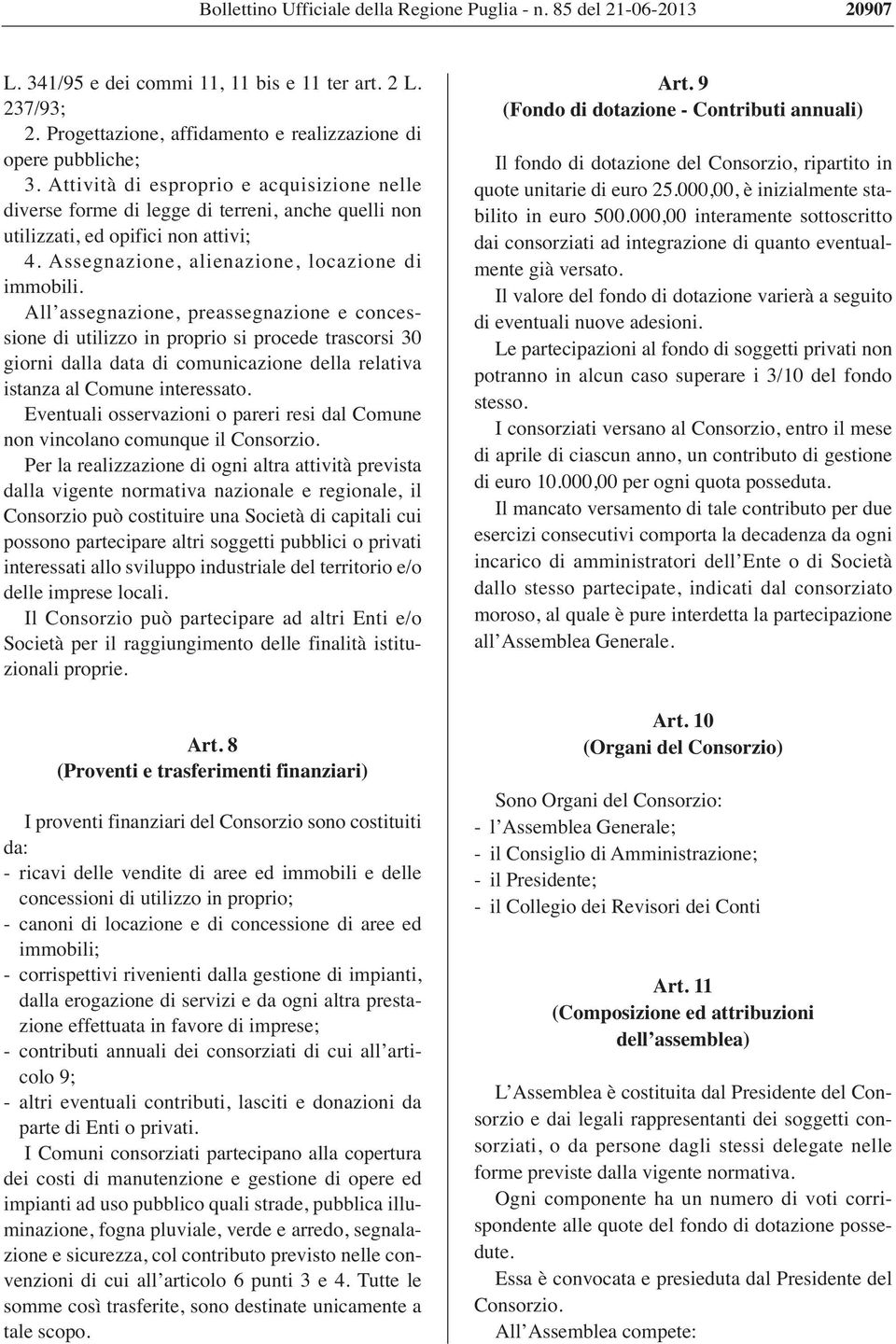 All assegnazione, preassegnazione e concessione di utilizzo in proprio si procede trascorsi 30 giorni dalla data di comunicazione della relativa istanza al Comune interessato.