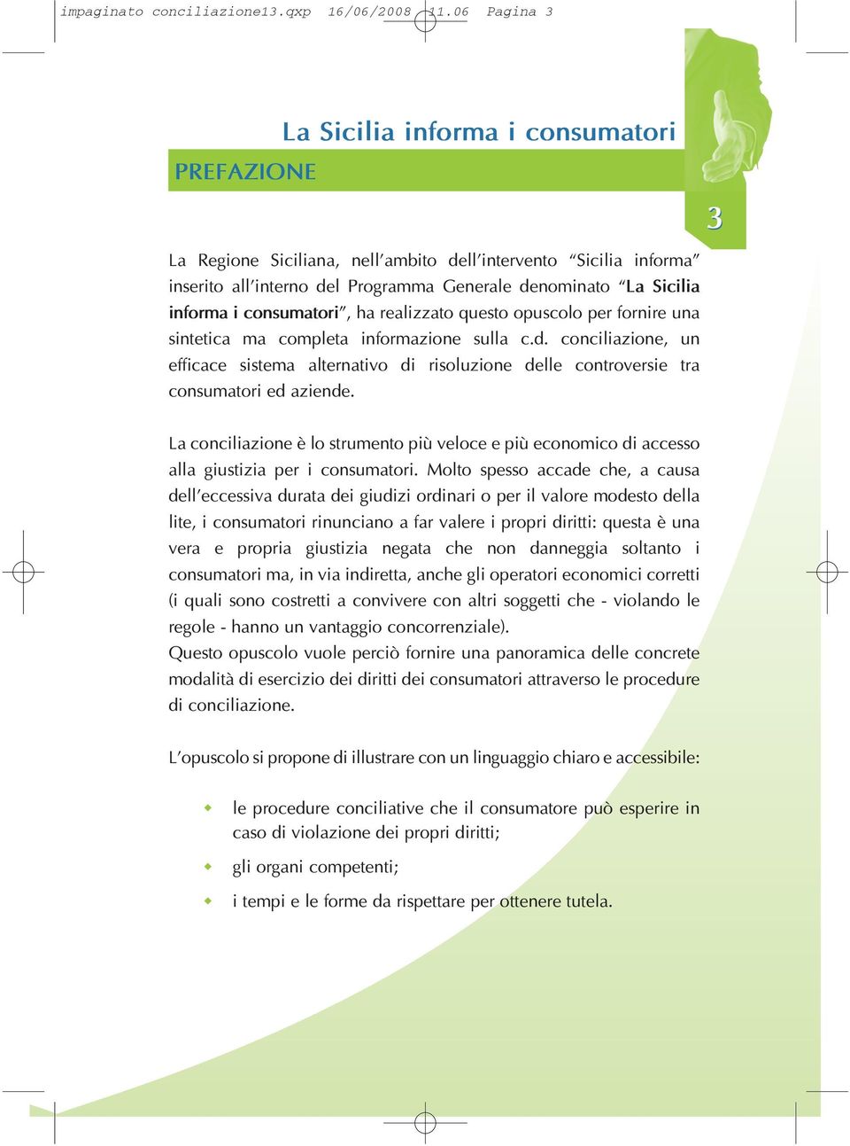 questo opuscolo per fornire una sintetica ma completa informazione sulla c.d. conciliazione, un efficace sistema alternativo di risoluzione delle controversie tra consumatori ed aziende.