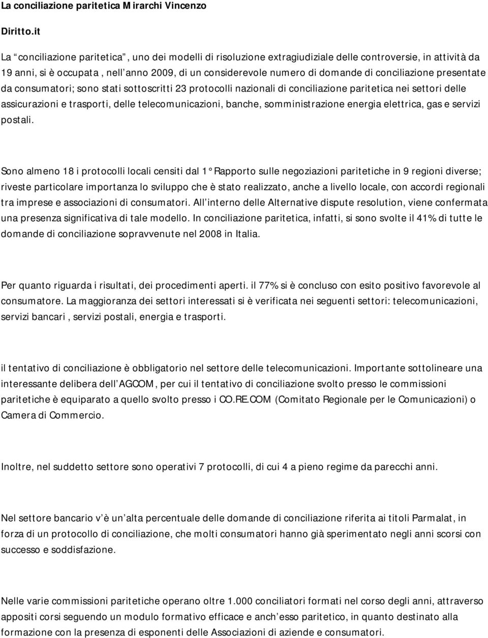 conciliazione presentate da consumatori; sono stati sottoscritti 23 protocolli nazionali di conciliazione paritetica nei settori delle assicurazioni e trasporti, delle telecomunicazioni, banche,