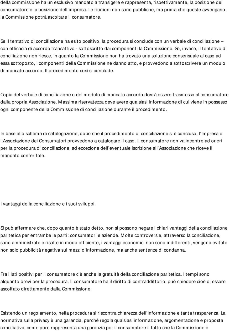 Se il tentativo di conciliazione ha esito positivo, la procedura si conclude con un verbale di conciliazione con efficacia di accordo transattivo - sottoscritto dai componenti la Commissione.