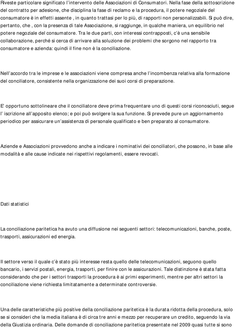 di rapporti non personalizzabili. Si può dire, pertanto, che, con la presenza di tale Associazione, si raggiunge, in qualche maniera, un equilibrio nel potere negoziale del consumatore.