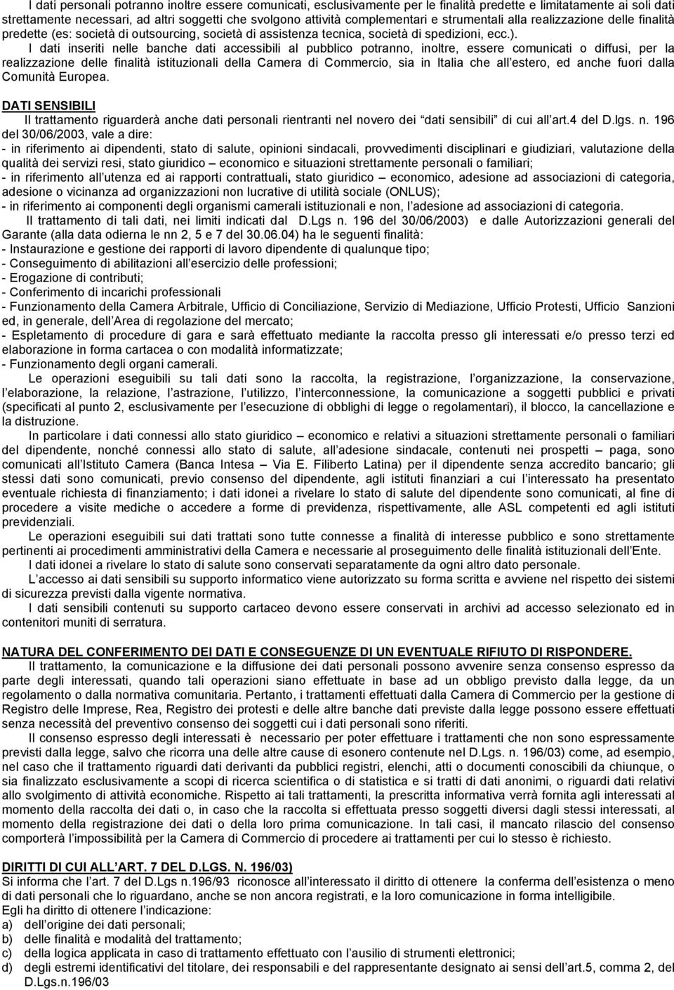 I dati inseriti nelle banche dati accessibili al pubblico potranno, inoltre, essere comunicati o diffusi, per la realizzazione delle finalità istituzionali della Camera di Commercio, sia in Italia