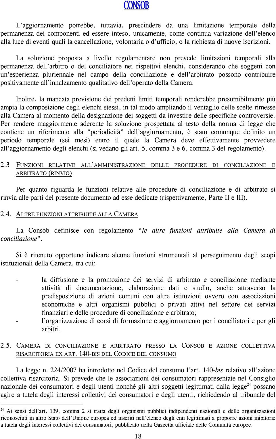 La soluzione proposta a livello regolamentare non prevede limitazioni temporali alla permanenza dell arbitro o del conciliatore nei rispettivi elenchi, considerando che soggetti con un esperienza