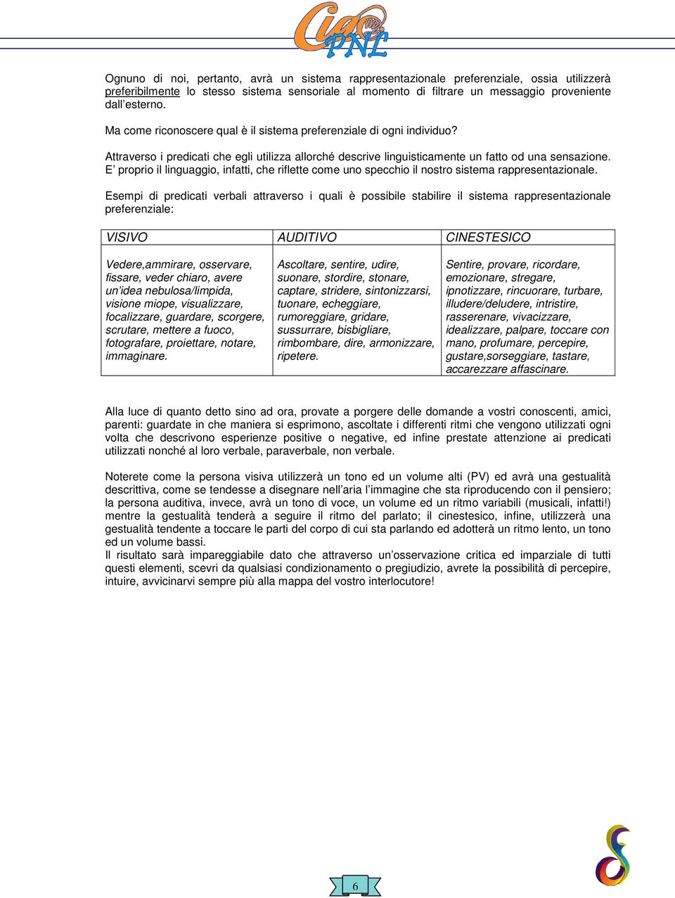 E proprio il linguaggio, infatti, che riflette come uno specchio il nostro sistema rappresentazionale.