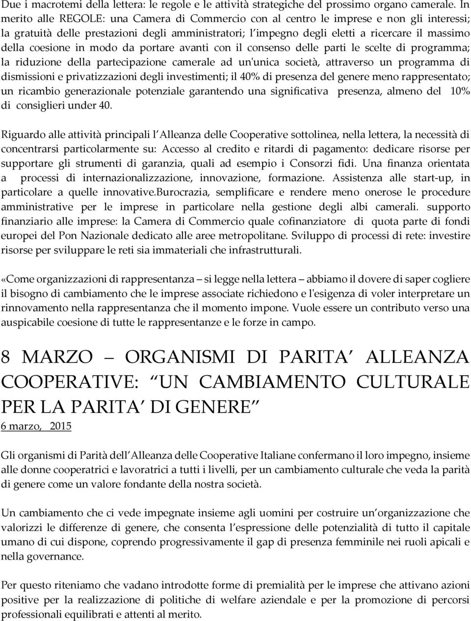 coesione in modo da portare avanti con il consenso delle parti le scelte di programma; la riduzione della partecipazione camerale ad un'unica società, attraverso un programma di dismissioni e