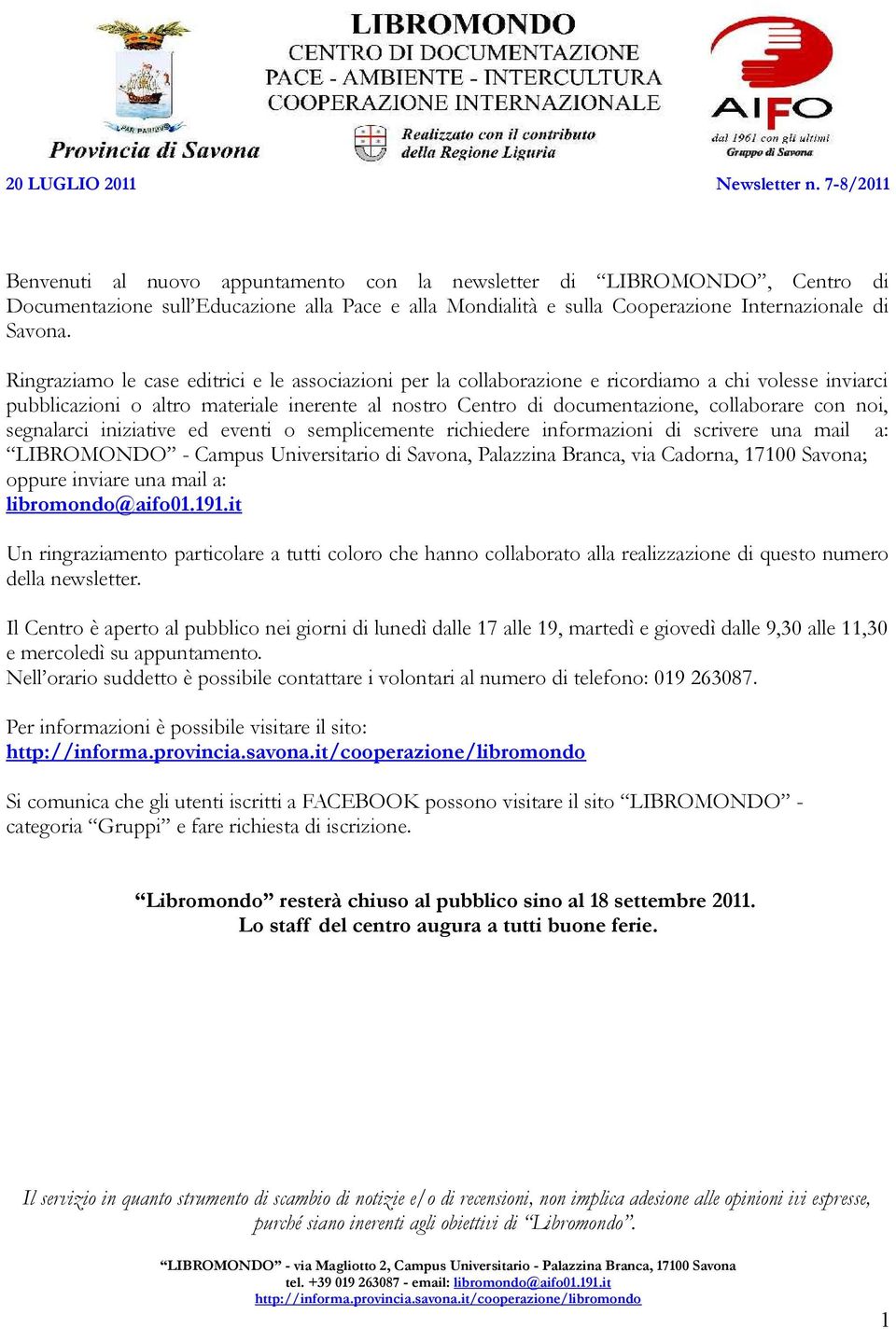 Ringraziamo le case editrici e le associazioni per la collaborazione e ricordiamo a chi volesse inviarci pubblicazioni o altro materiale inerente al nostro Centro di documentazione, collaborare con