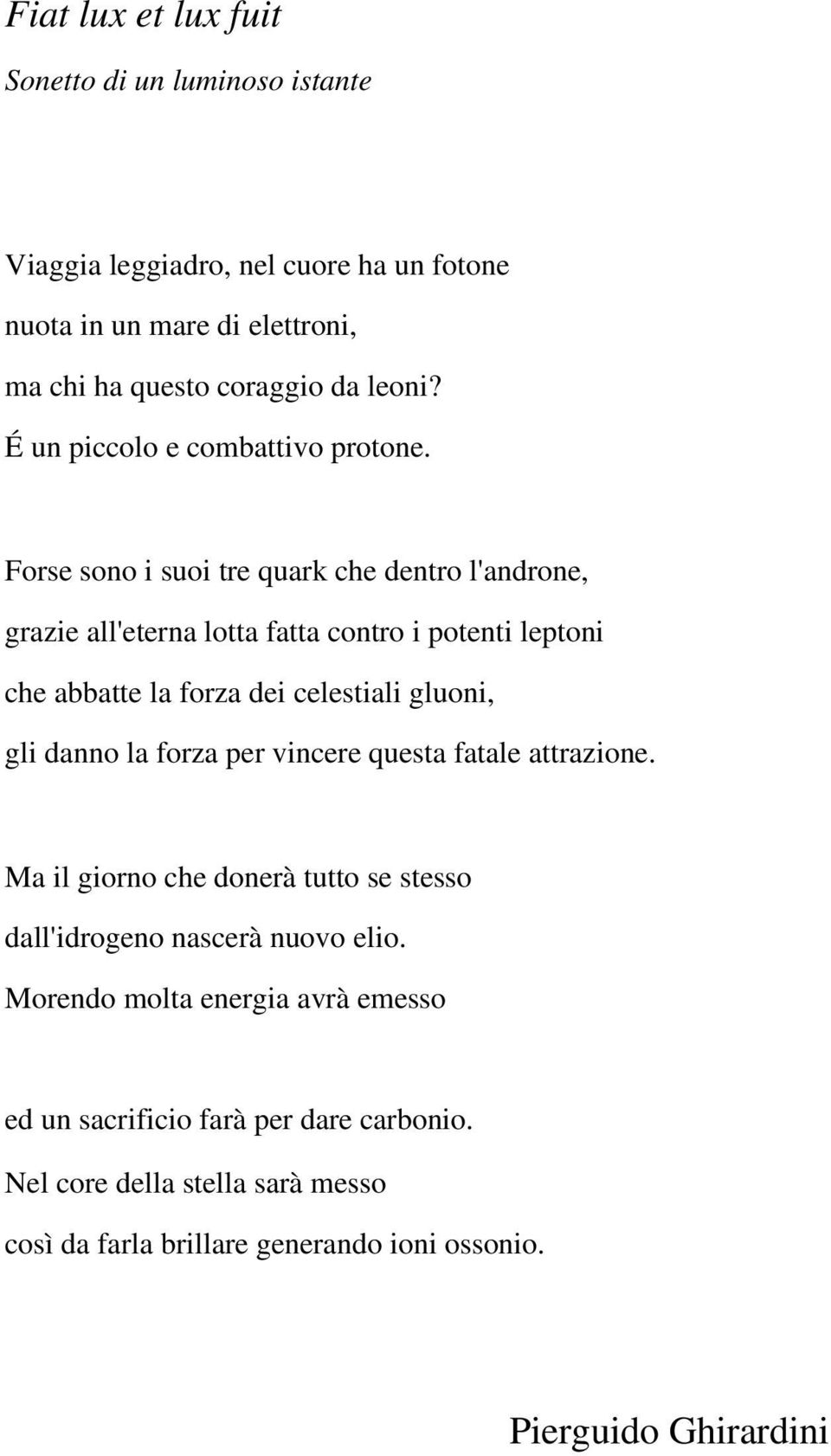 Forse sono i suoi tre quark che dentro l'androne, grazie all'eterna lotta fatta contro i potenti leptoni che abbatte la forza dei celestiali gluoni, gli danno la