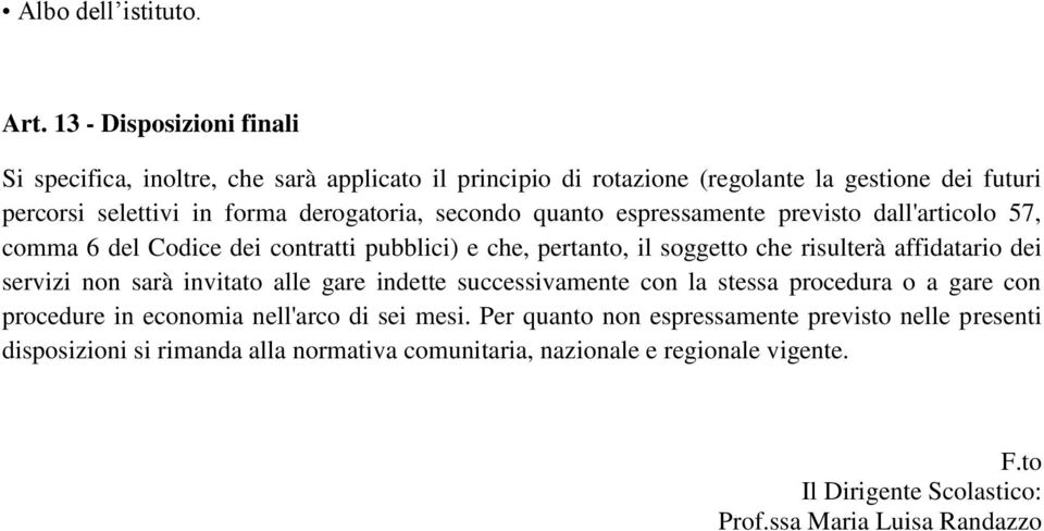 secondo quanto espressamente previsto dall'articolo 57, comma 6 del Codice dei contratti pubblici) e che, pertanto, il soggetto che risulterà affidatario dei servizi non