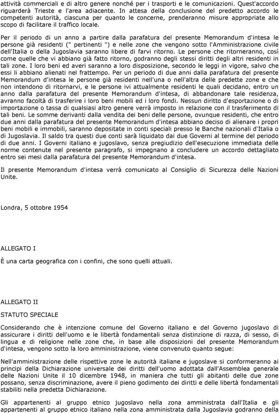 Per il periodo di un anno a partire dalla parafatura del presente Memorandum d'intesa le persone già residenti (" pertinenti ") e nelle zone che vengono sotto l'amministrazione civile dell'italia o