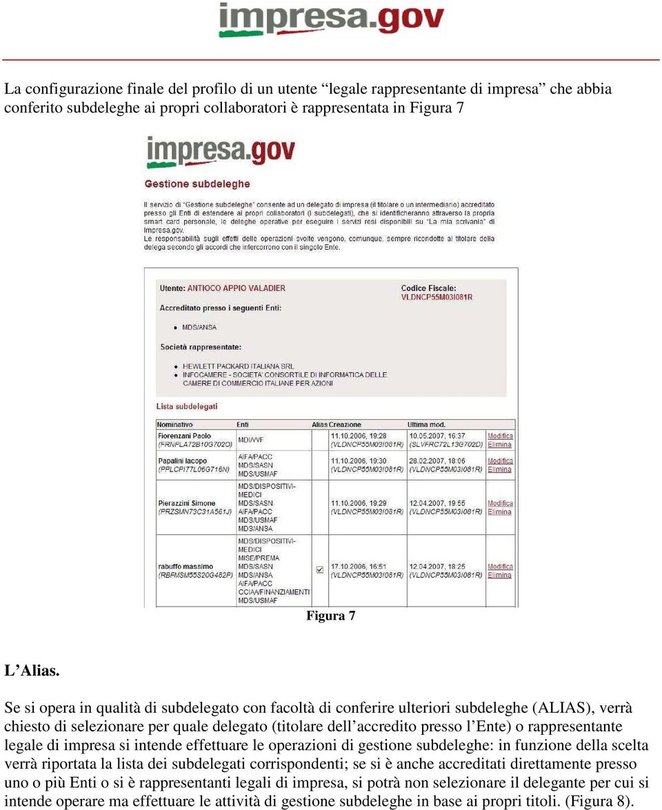 legale di impresa si intende effettuare le operazioni di gestione subdeleghe: in funzione della scelta verrà riportata la lista dei subdelegati corrispondenti; se si è anche accreditati direttamente