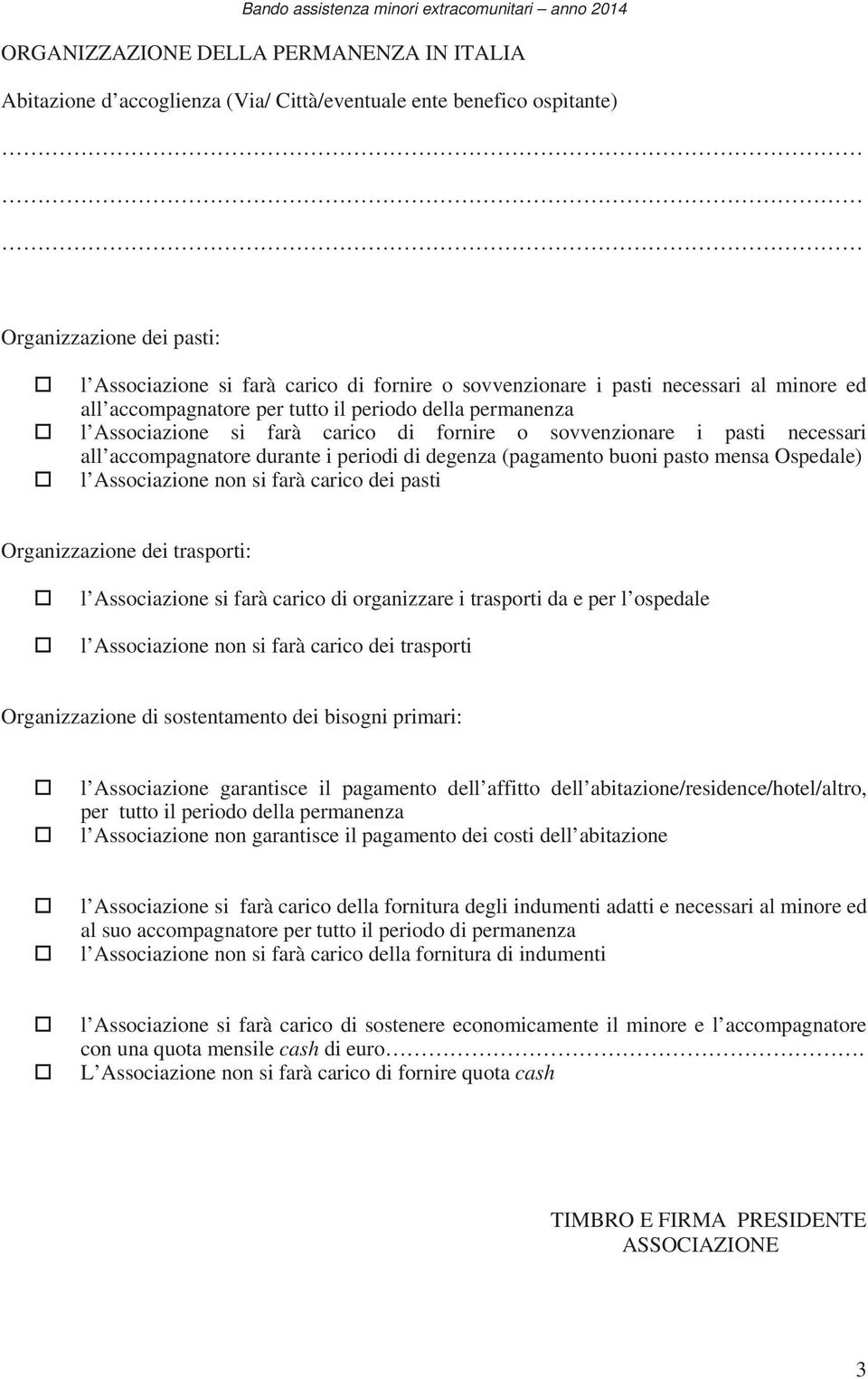 i pasti necessari all accompagnatore durante i periodi di degenza (pagamento buoni pasto mensa Ospedale) l Associazione non si farà carico dei pasti Organizzazione dei trasporti: l Associazione si