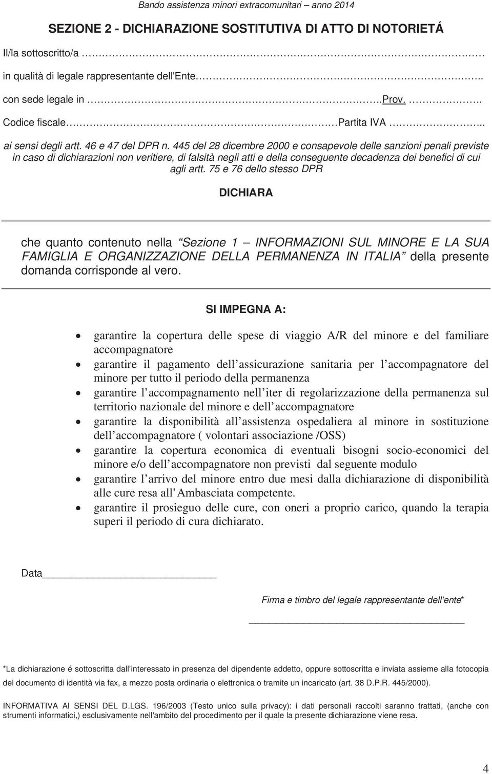 445 del 28 dicembre 2000 e consapevole delle sanzioni penali previste in caso di dichiarazioni non veritiere, di falsità negli atti e della conseguente decadenza dei benefici di cui agli artt.