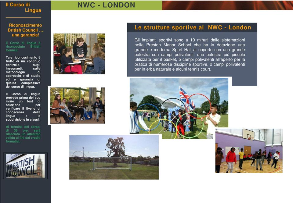 NWC - LONDON Le strutture sportive al NWC - London Gli impianti sportivi sono a 10 minuti dalle sistemazioni nella Preston Manor School che ha in dotazione una grande e moderna Sport Hall al coperto