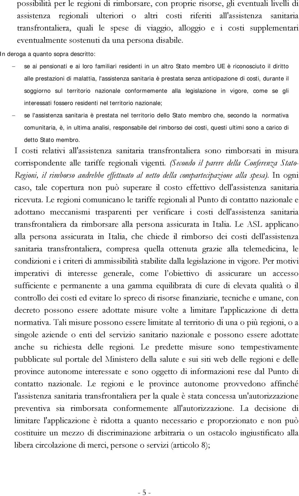 In deroga a quanto sopra descritto: se ai pensionati e ai loro familiari residenti in un altro Stato membro UE è riconosciuto il diritto alle prestazioni di malattia, l'assistenza sanitaria è