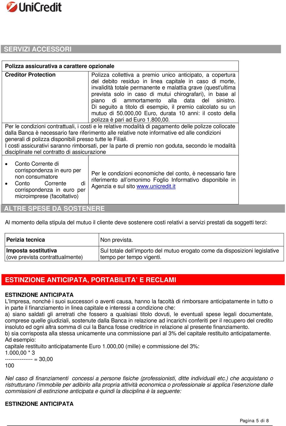 Di seguito a titolo di esempio, il premio calcolato su un mutuo di 50.000,00 Euro, durata 10 anni: il costo della polizza è pari ad Euro 1.800,00.