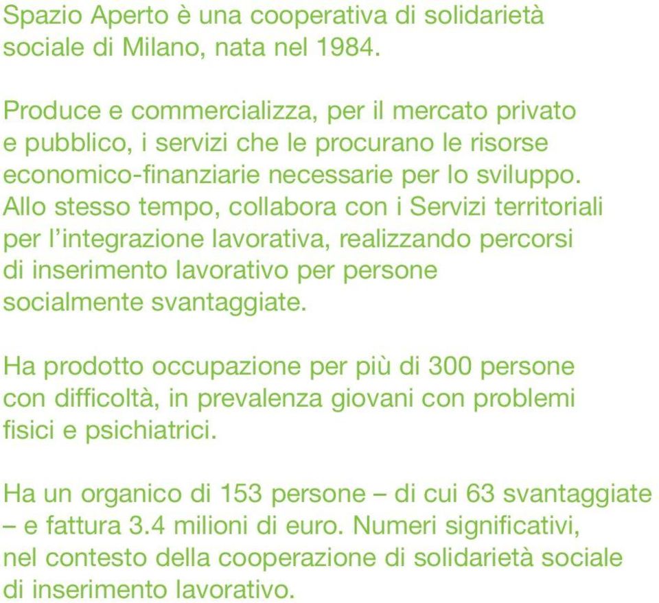 Allo stesso tempo, collabora con i Servizi territoriali per l integrazione lavorativa, realizzando percorsi di inserimento lavorativo per persone socialmente svantaggiate.