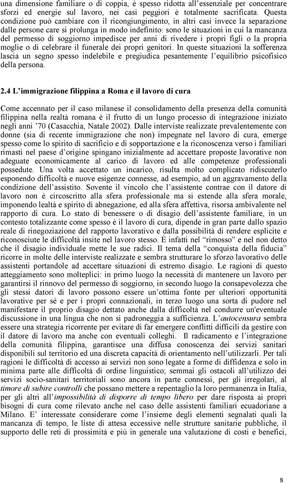 soggiorno impedisce per anni di rivedere i propri figli o la propria moglie o di celebrare il funerale dei propri genitori.