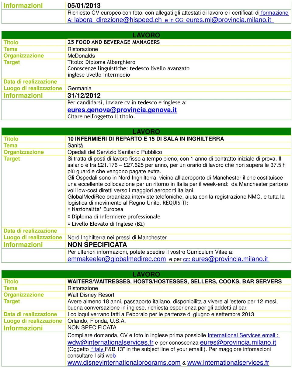 candidarsi, inviare cv in tedesco e inglese a: eures.genova@provincia.genova.it Citare nell'oggetto il titolo.