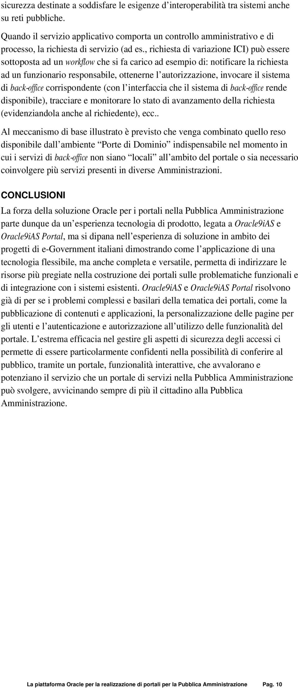 , richiesta di variazione ICI) può essere sottoposta ad un workflow che si fa carico ad esempio di: notificare la richiesta ad un funzionario responsabile, ottenerne l autorizzazione, invocare il