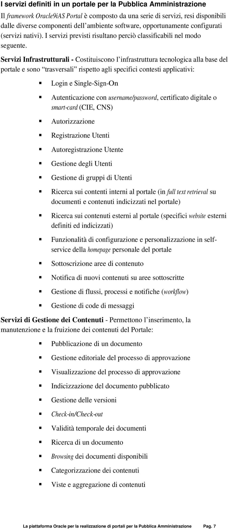 Servizi Infrastrutturali - Costituiscono l infrastruttura tecnologica alla base del portale e sono trasversali rispetto agli specifici contesti applicativi: Login e Single-Sign-On Autenticazione con