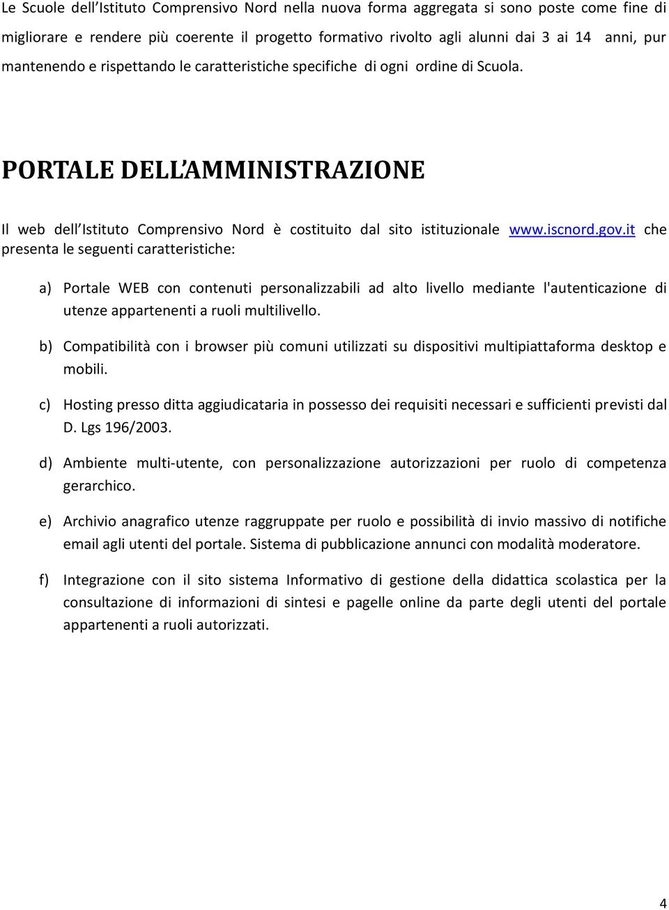 it che presenta le seguenti caratteristiche: a) Portale WEB con contenuti personalizzabili ad alto livello mediante l'autenticazione di utenze appartenenti a ruoli multilivello.