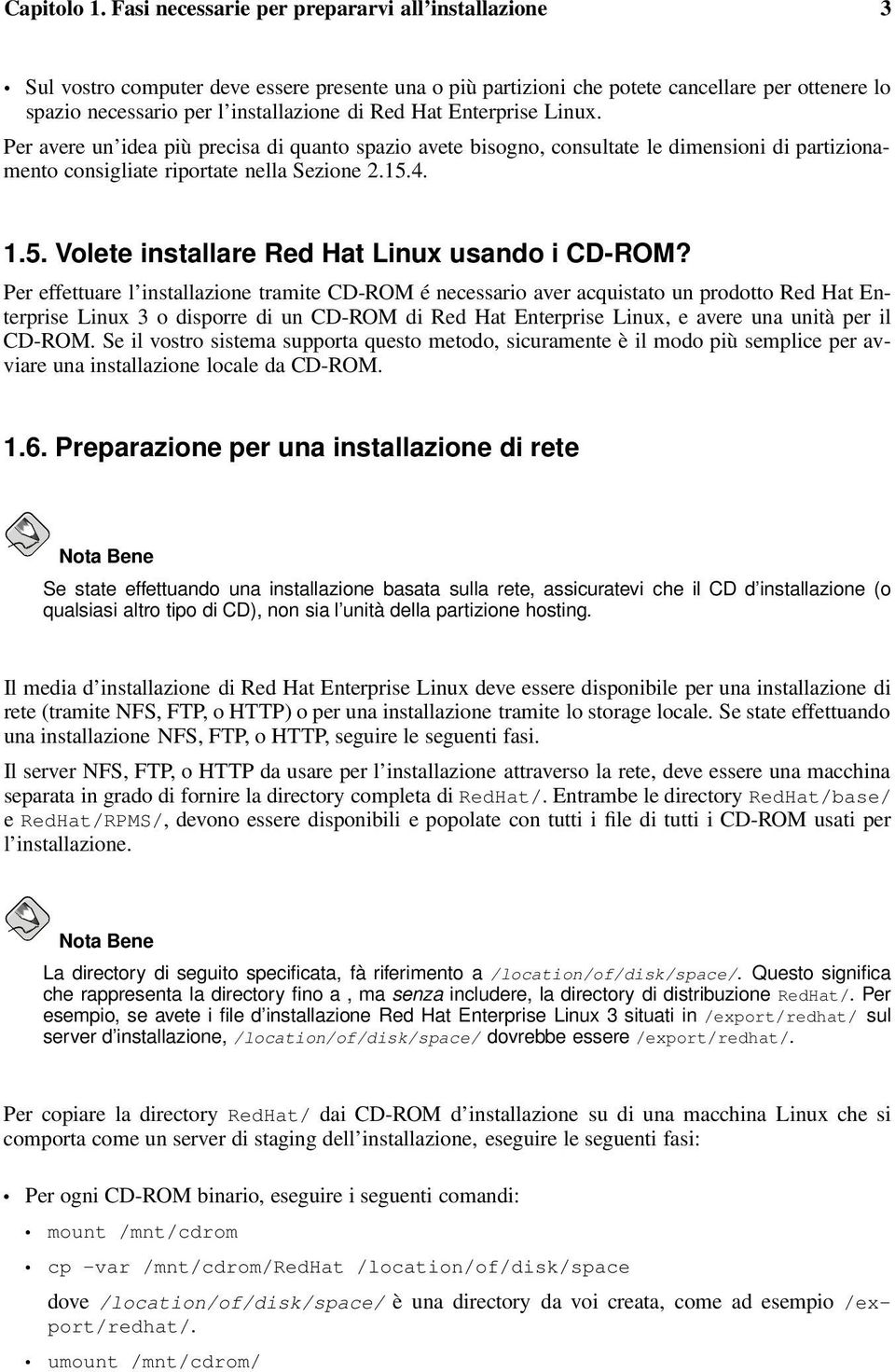 Enterprise Linux. Per avere un idea più precisa di quanto spazio avete bisogno, consultate le dimensioni di partizionamento consigliate riportate nella Sezione 2.15.