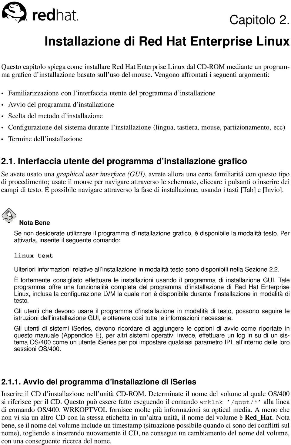 Vengono affrontati i seguenti argomenti: Familiarizzazione con l interfaccia utente del programma d installazione Avvio del programma d installazione Scelta del metodo d installazione Configurazione