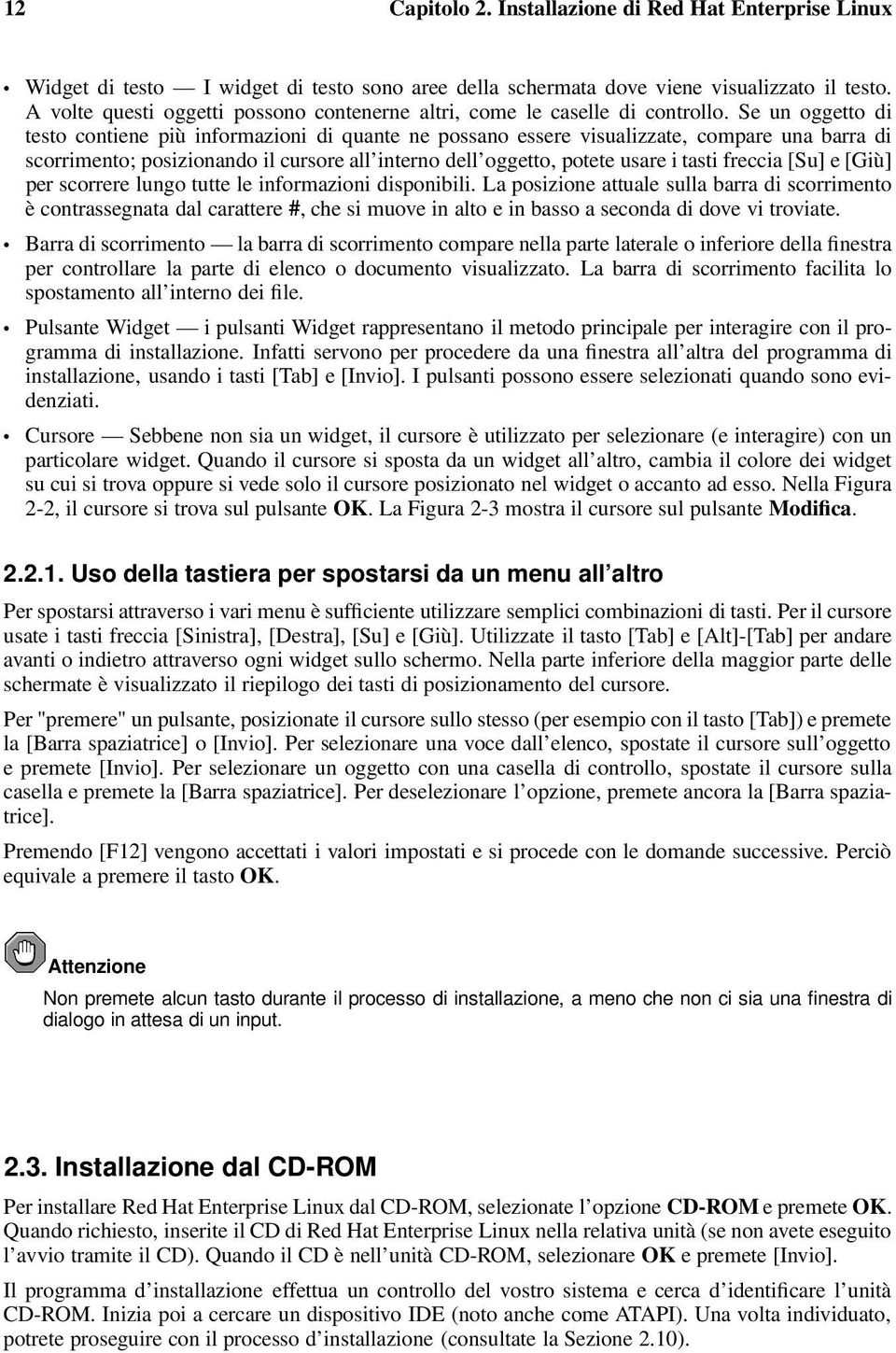 Se un oggetto di testo contiene più informazioni di quante ne possano essere visualizzate, compare una barra di scorrimento; posizionando il cursore all interno dell oggetto, potete usare i tasti